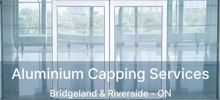  Aluminium Capping Services Bridgeland & Riverside - ON