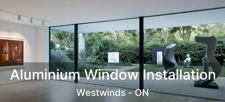  Aluminium Window Installation Westwinds - ON