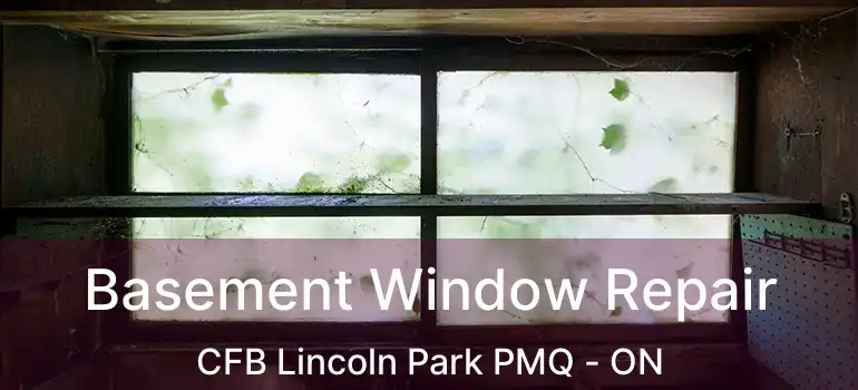  Basement Window Repair CFB Lincoln Park PMQ - ON
