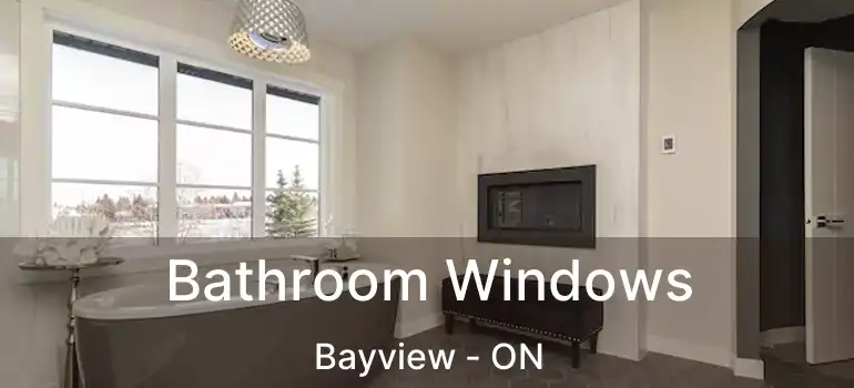  Bathroom Windows Bayview - ON
