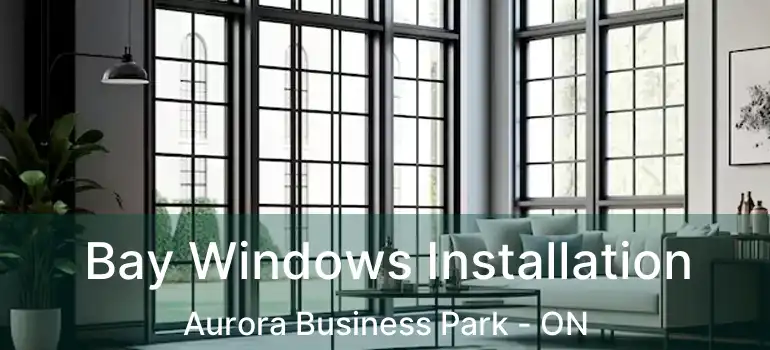  Bay Windows Installation Aurora Business Park - ON