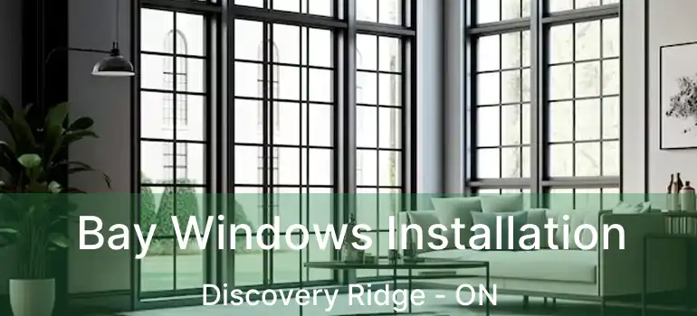  Bay Windows Installation Discovery Ridge - ON