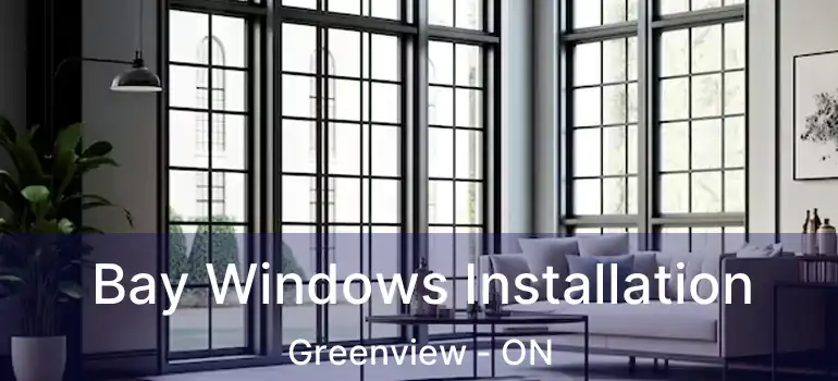  Bay Windows Installation Greenview - ON