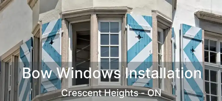  Bow Windows Installation Crescent Heights - ON