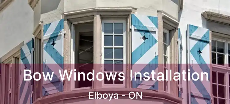  Bow Windows Installation Elboya - ON