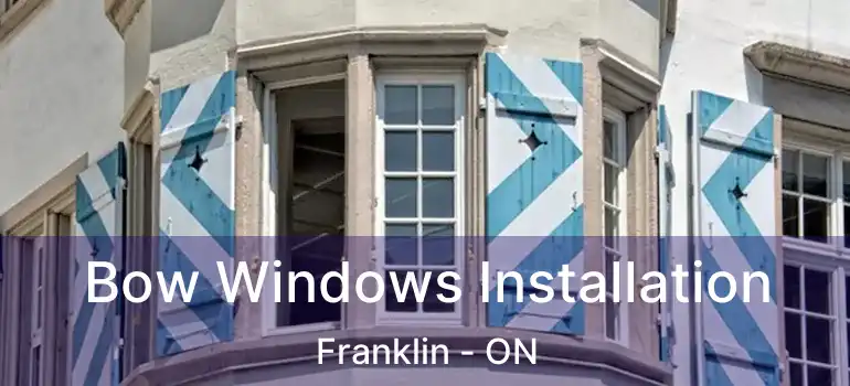  Bow Windows Installation Franklin - ON