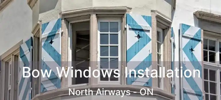  Bow Windows Installation North Airways - ON