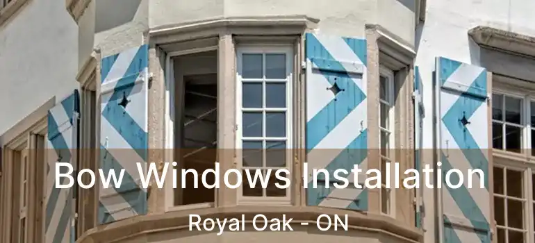  Bow Windows Installation Royal Oak - ON