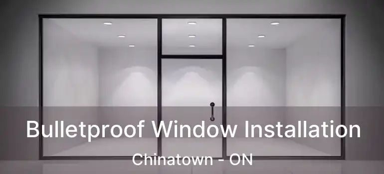 Bulletproof Window Installation Chinatown - ON