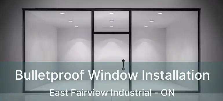  Bulletproof Window Installation East Fairview Industrial - ON