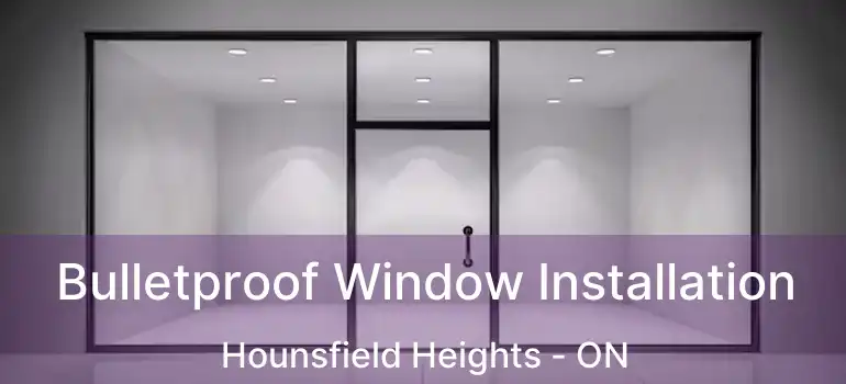  Bulletproof Window Installation Hounsfield Heights - ON