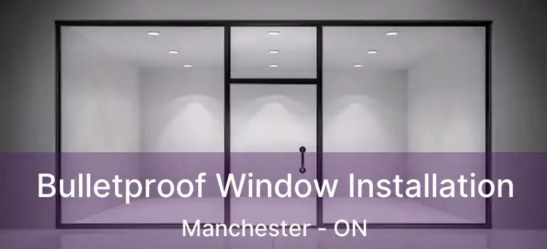  Bulletproof Window Installation Manchester - ON