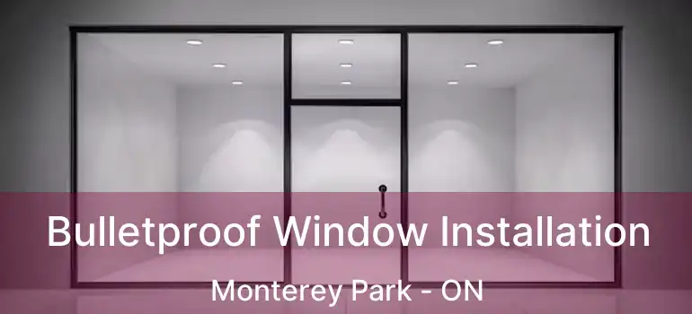 Bulletproof Window Installation Monterey Park - ON