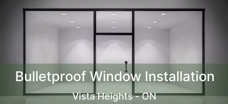  Bulletproof Window Installation Vista Heights - ON