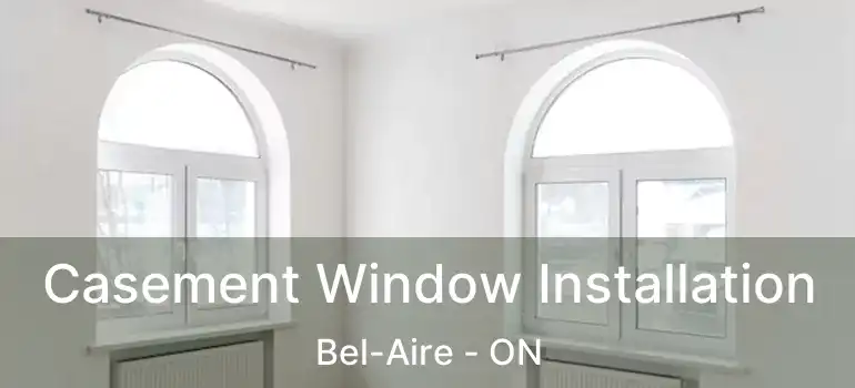  Casement Window Installation Bel-Aire - ON
