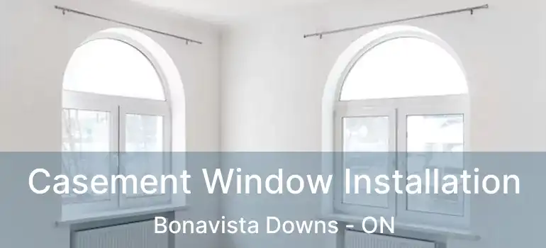  Casement Window Installation Bonavista Downs - ON