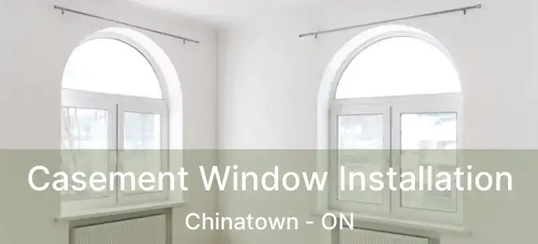  Casement Window Installation Chinatown - ON