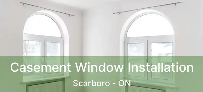  Casement Window Installation Scarboro - ON