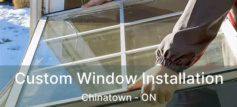  Custom Window Installation Chinatown - ON