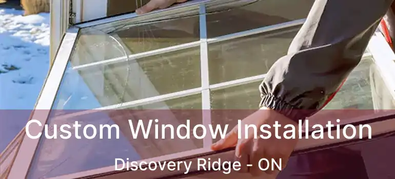  Custom Window Installation Discovery Ridge - ON