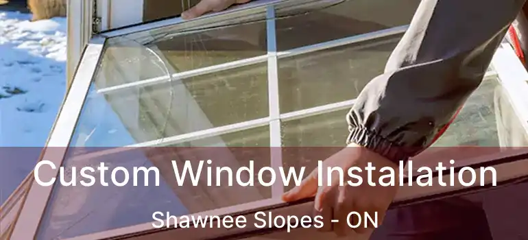  Custom Window Installation Shawnee Slopes - ON
