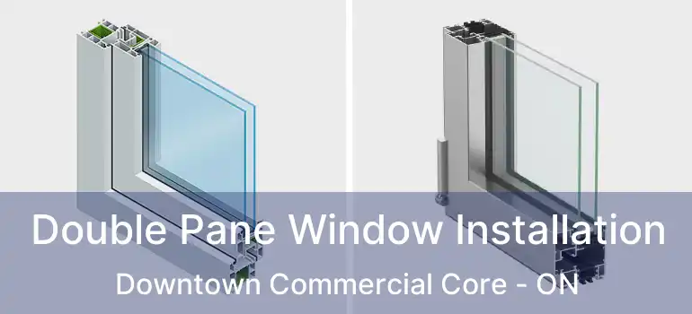  Double Pane Window Installation Downtown Commercial Core - ON