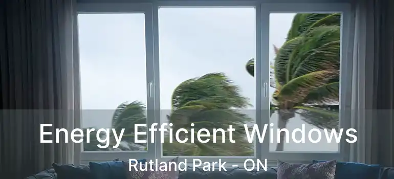  Energy Efficient Windows Rutland Park - ON