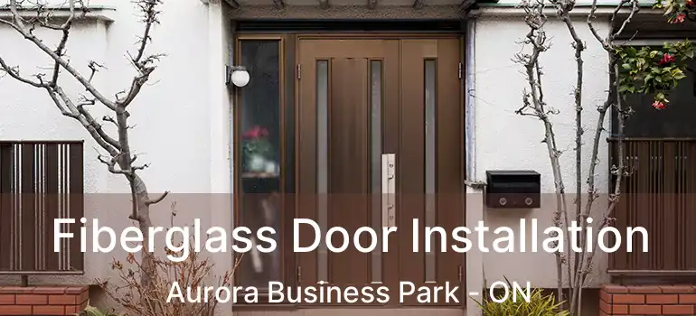  Fiberglass Door Installation Aurora Business Park - ON