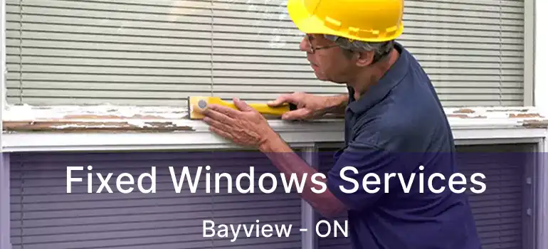  Fixed Windows Services Bayview - ON