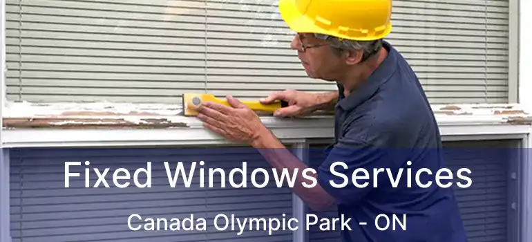  Fixed Windows Services Canada Olympic Park - ON