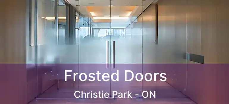  Frosted Doors Christie Park - ON