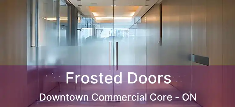  Frosted Doors Downtown Commercial Core - ON