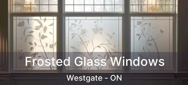  Frosted Glass Windows Westgate - ON
