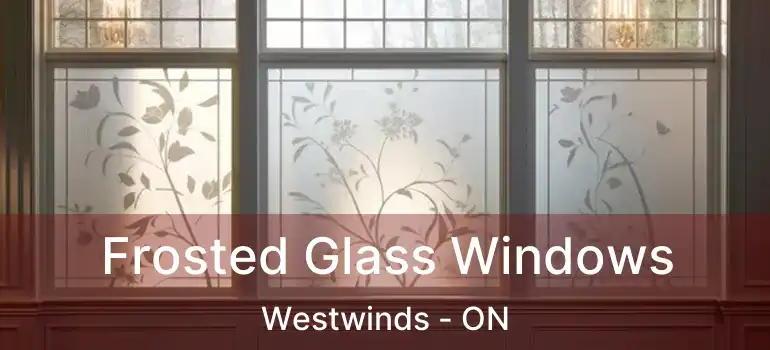  Frosted Glass Windows Westwinds - ON