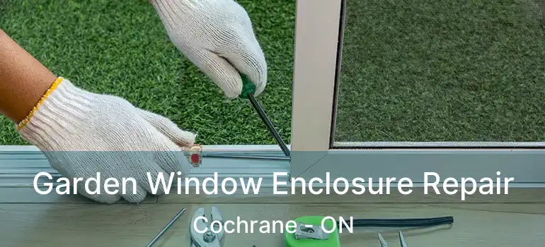  Garden Window Enclosure Repair Cochrane - ON