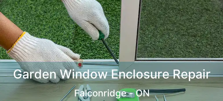  Garden Window Enclosure Repair Falconridge - ON