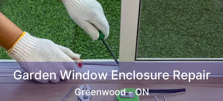  Garden Window Enclosure Repair Greenwood - ON