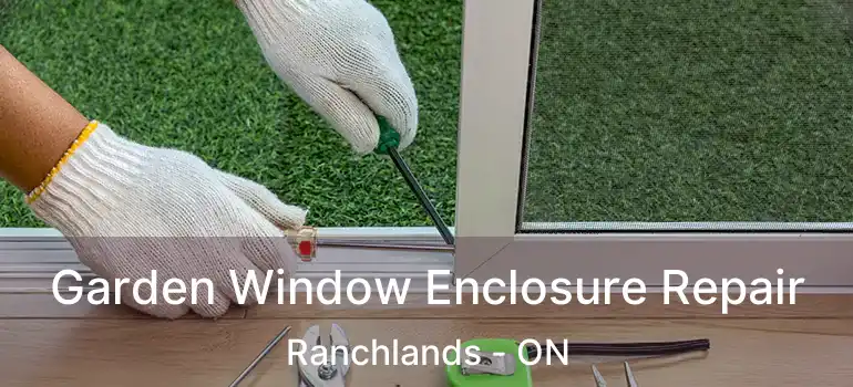  Garden Window Enclosure Repair Ranchlands - ON