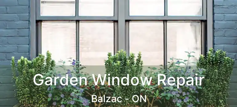  Garden Window Repair Balzac - ON