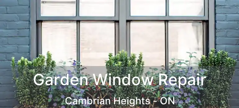  Garden Window Repair Cambrian Heights - ON
