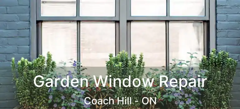  Garden Window Repair Coach Hill - ON