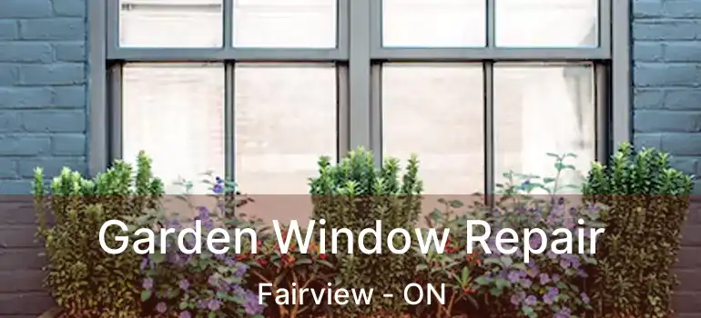  Garden Window Repair Fairview - ON