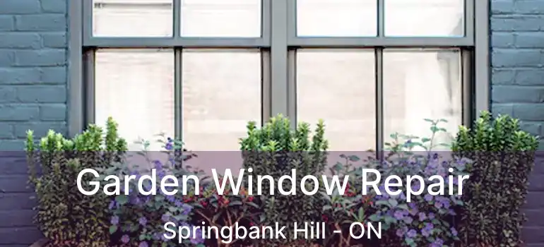  Garden Window Repair Springbank Hill - ON