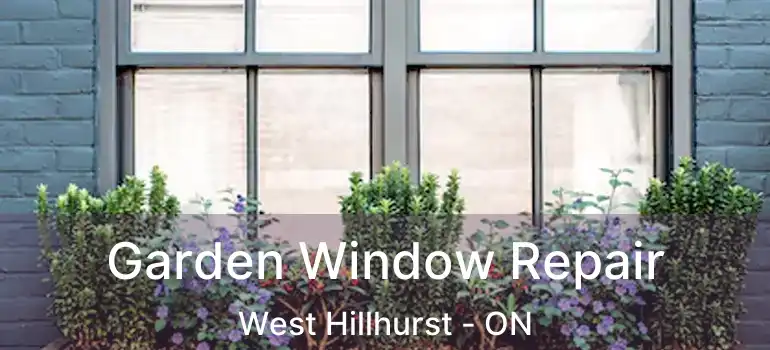  Garden Window Repair West Hillhurst - ON