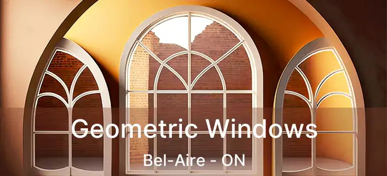  Geometric Windows Bel-Aire - ON