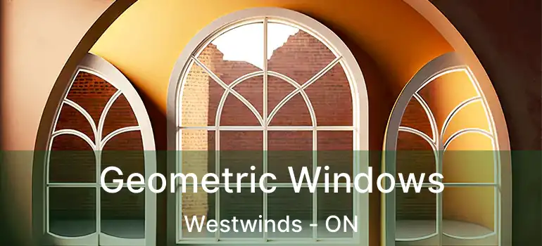  Geometric Windows Westwinds - ON