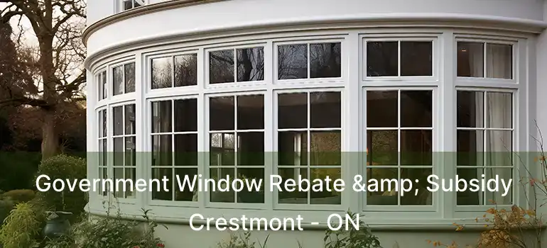  Government Window Rebate & Subsidy Crestmont - ON