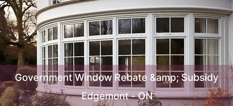  Government Window Rebate & Subsidy Edgemont - ON
