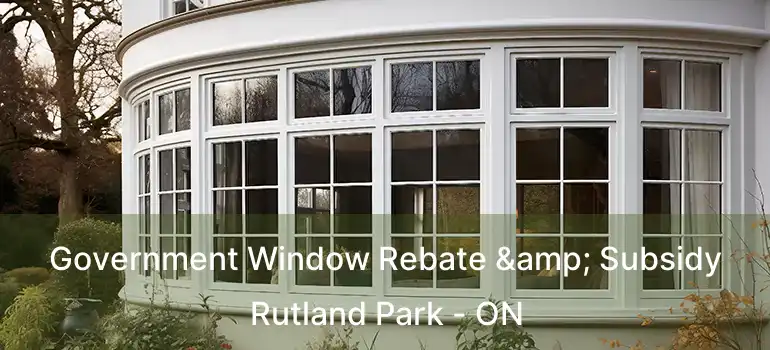  Government Window Rebate & Subsidy Rutland Park - ON