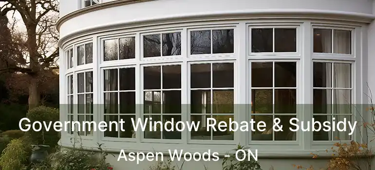  Government Window Rebate & Subsidy Aspen Woods - ON